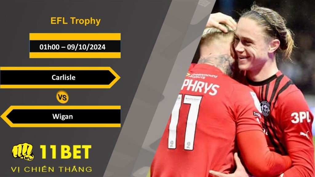 11BET Soi kèo Carlisle vs Wigan, 01h00, 09/10/2024