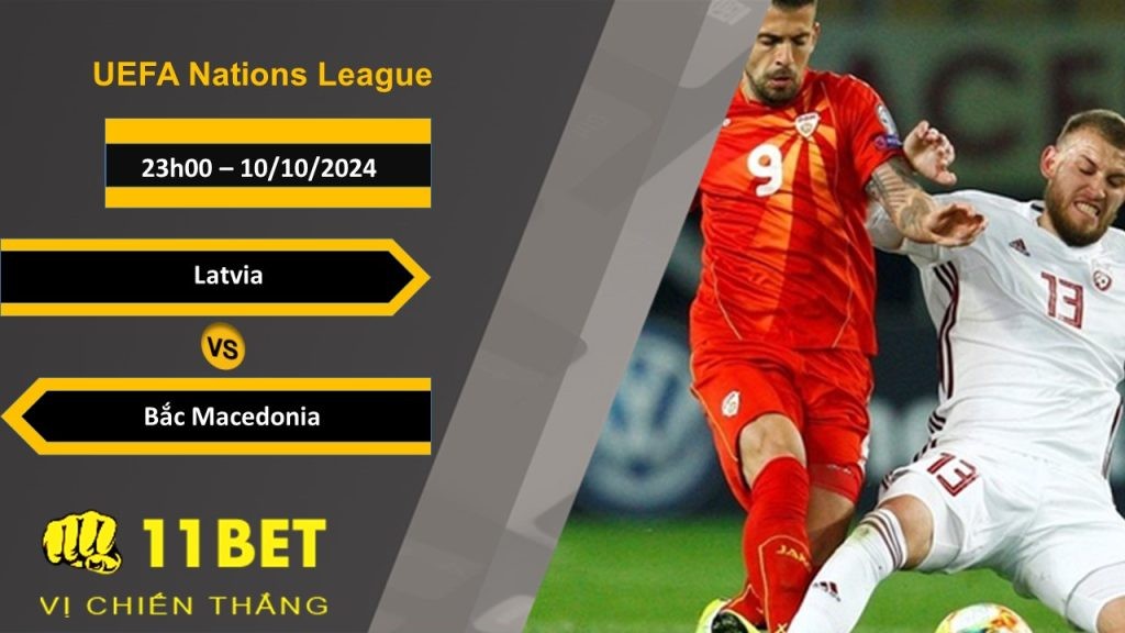 11BET Soi kèo Latvia vs Bắc Macedonia, 23h00, 10/10/2024