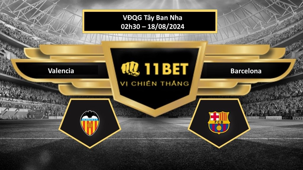 11BET Tip bóng đá Valencia vs Barcelona, hôm nay 18/08/2024